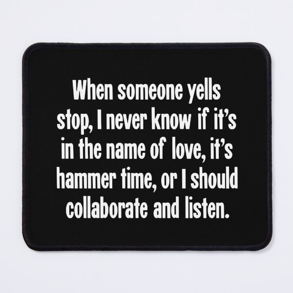 Item preview, When Someone Yells Stop, I Never Know If It's In the Name of Love, It's Hammer Time, Or I Should Collaborate and Listen designed and sold by Good-Looking Corpse.