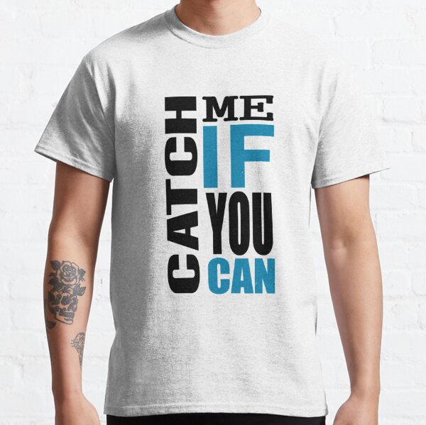 Catch Me If You Can T-Shirts for Sale