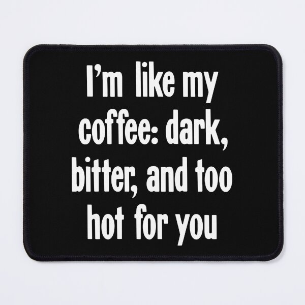 Item preview, I'm Like My Coffee: Dark, Bitter, and Too Hot For You designed and sold by Good-Looking Corpse.