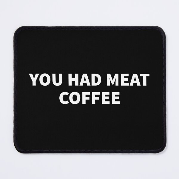 Item preview, You had meat Coffee designed and sold by FlossyDesigns.