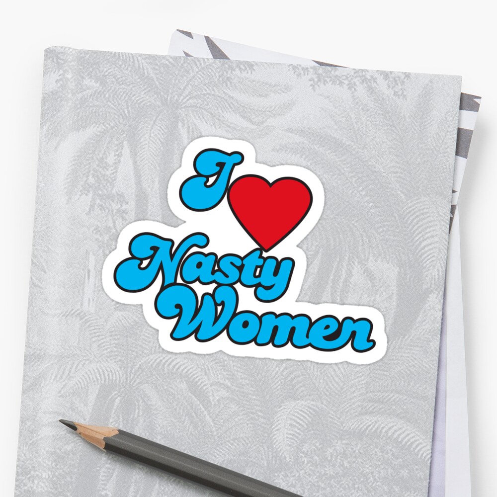 I Love Nasty Women Sticker By Machmigo Redbubble