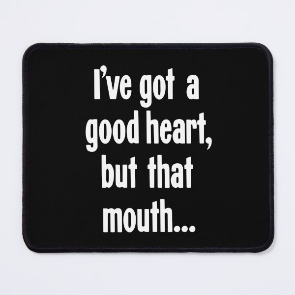Item preview, I've Got A Good Heart, But That Mouth... designed and sold by Good-Looking Corpse.