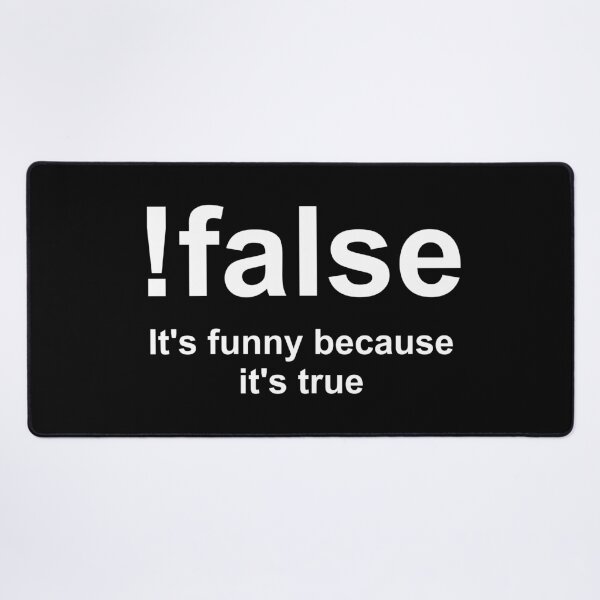 !False: It's Funny Because It's True Desk Mat