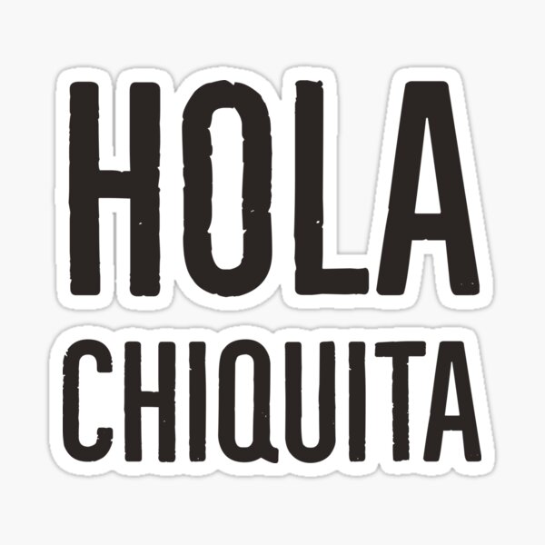 Hola chiquita