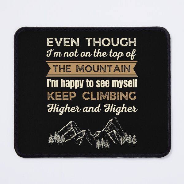 Item preview, Even though I'm not on the top of the mountain I'm happy to see myself keep climbing higher and higher. designed and sold by PhatSanthaphan.