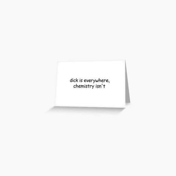 Dick Is Everywhere Chemistry Isnt Greeting Card For Sale By Valentinahramov Redbubble