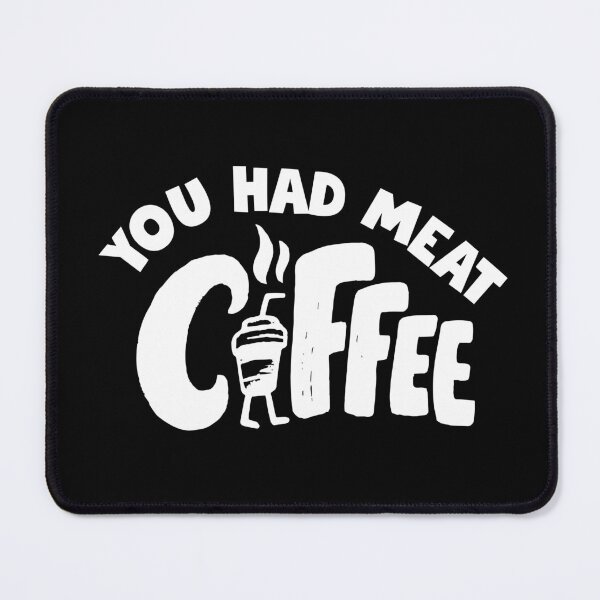 Item preview, You had meat Coffee designed and sold by FlossyDesigns.