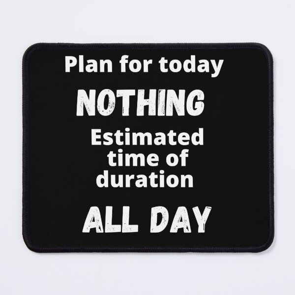 Item preview, Plan for today, nothing. Estimated time of duration, all day designed and sold by Teddybear-2021.