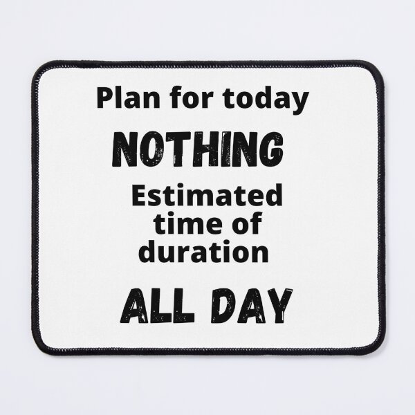 Item preview, Plan for today, nothing. Estimated time of duration, all day designed and sold by Teddybear-2021.