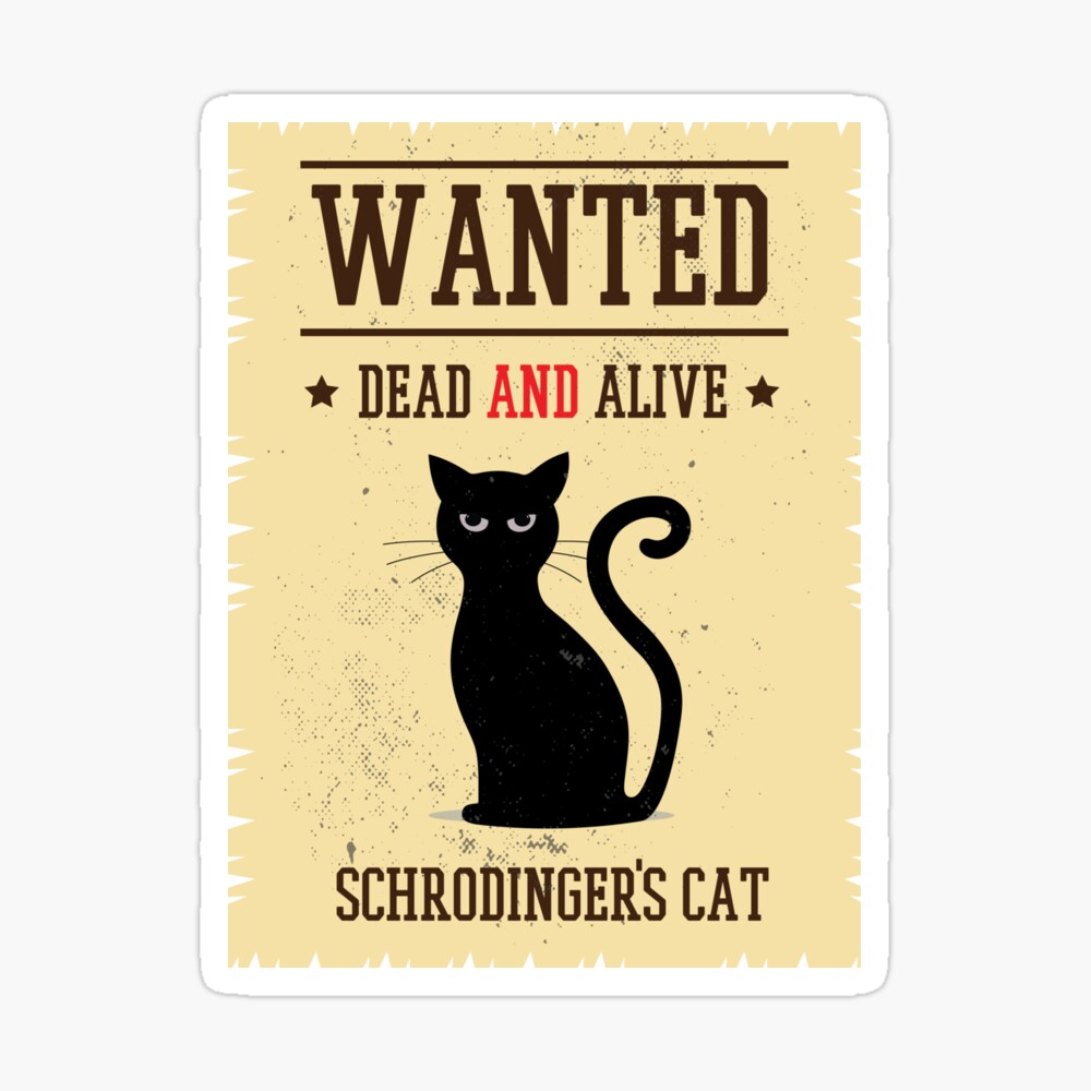 Wanted dead and 2025 alive schrodinger's cat