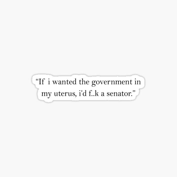 If I Wanted The Government In My Uterus Sticker