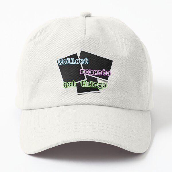 Collect moments not things, Inspiring quote Dad Hat