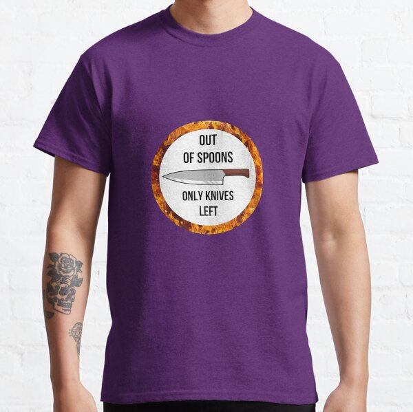 Out of Spoons - Only Knives Left Classic T-Shirt