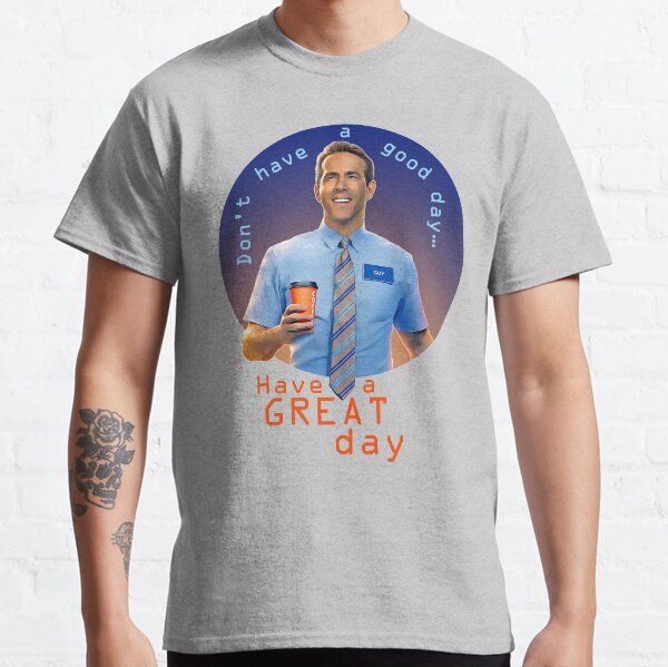 Free Guy | Don't Have a Good Day... Have a Great Day Classic T-Shirt