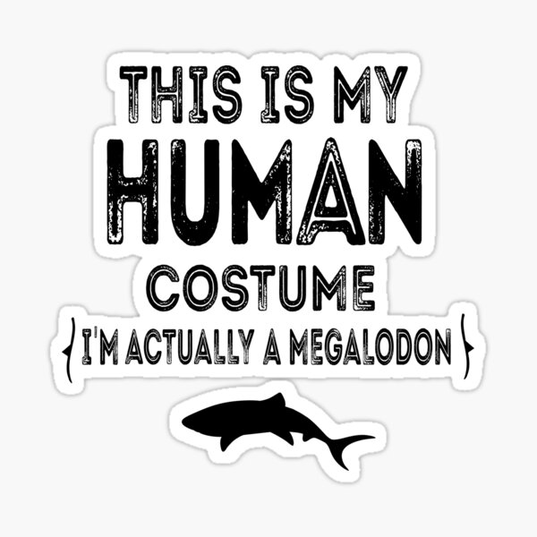 Item preview, This Is My Human Costume I'm Really A Megalodon designed and sold by gooldenfish.