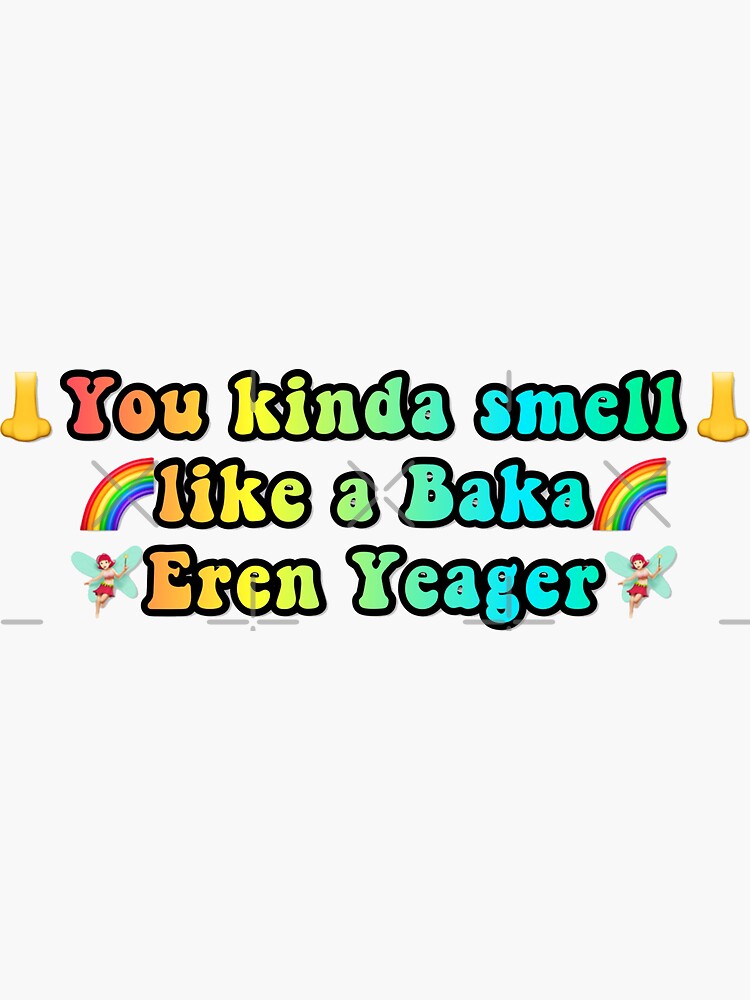 You Kinda Smell Like A Baka Eren Yeager