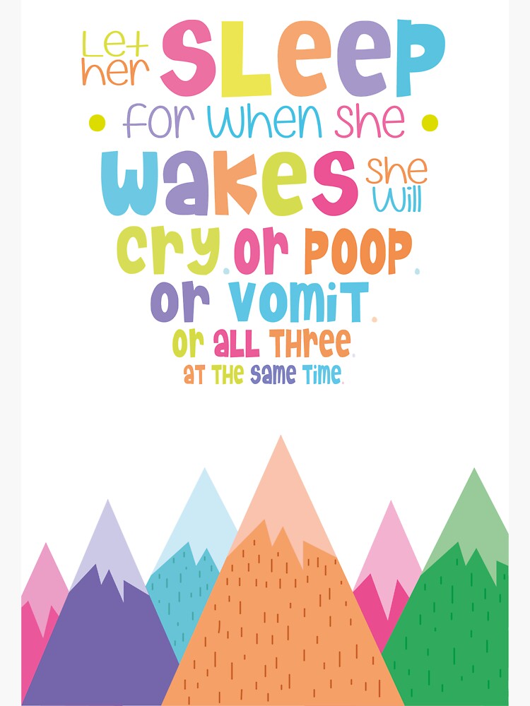 "Let her Sleep For When she Wakes she Will Cry or Poop or Vomit