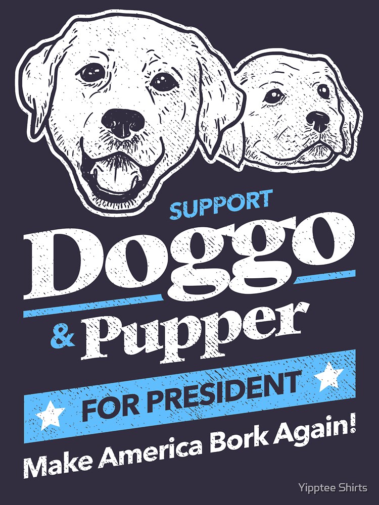 Doggo Pupper For President by dumbshirts