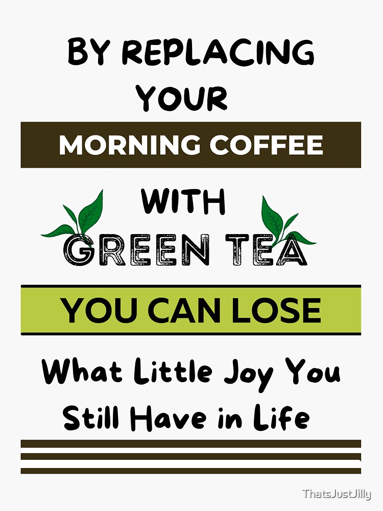 "By Replacing Your Morning Coffee With Green Tea" Sticker for Sale by