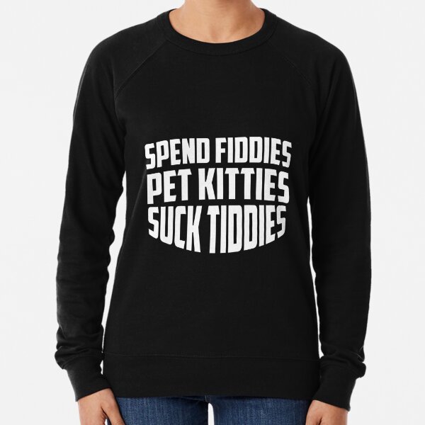  Spend Fiddies Pet Kitties Suck Tiddies  Lightweight Sweatshirt