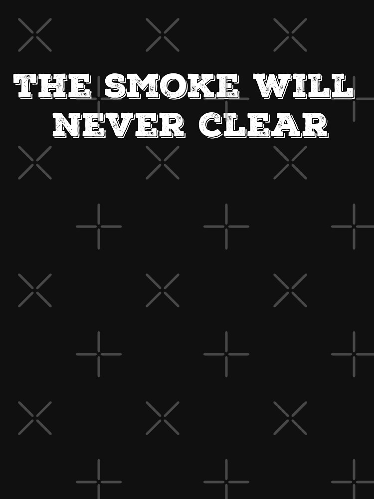 The Smoke Will Never Clear