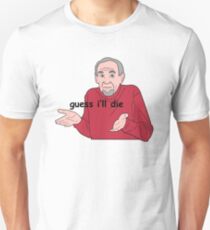Guess I'll Die Unisex T-Shirt