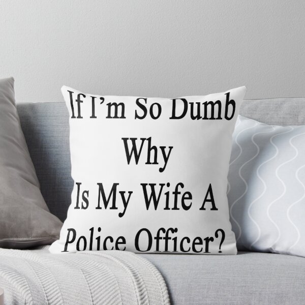 Item preview, If I'm So Dumb Why Is My Wife A Police Officer?  designed and sold by supernova23.