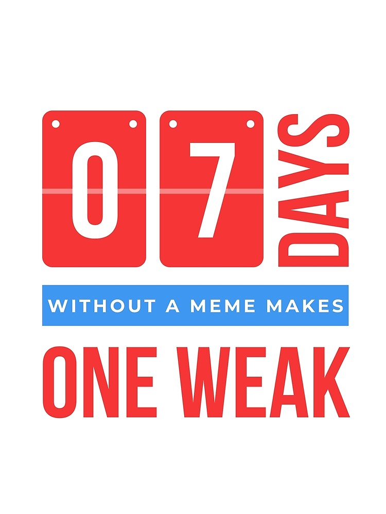 "7 days without memes makes one weak" Poster for Sale by Arunarts