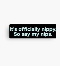 It's officially nippy. So say my nips. Canvas Print