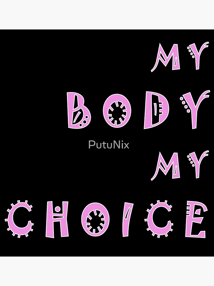 My Body My Choice Poster For Sale By Putunix Redbubble 