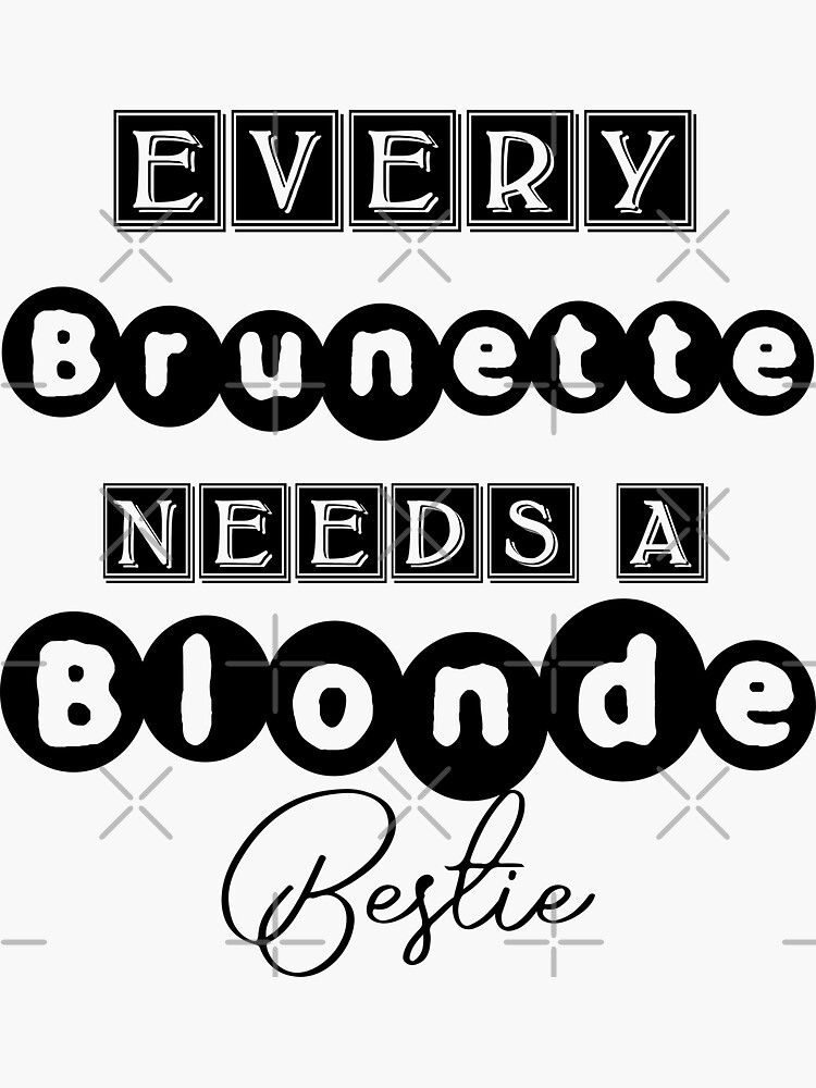 Every Brunette Needs A Blonde Bestie Sticker For Sale By Justbegreats Redbubble 