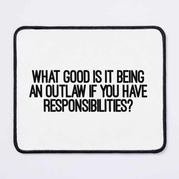 Item preview, What Good Is It Being an Outlaw if you Have Responsibilities designed and sold by michelle135.