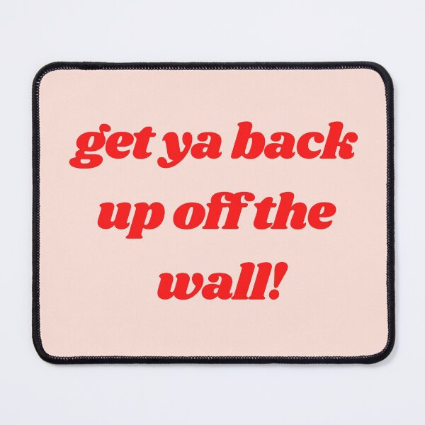 Item preview, Get Down on it, Get your back up off the wall! Dance! designed and sold by mainsqueezemar.