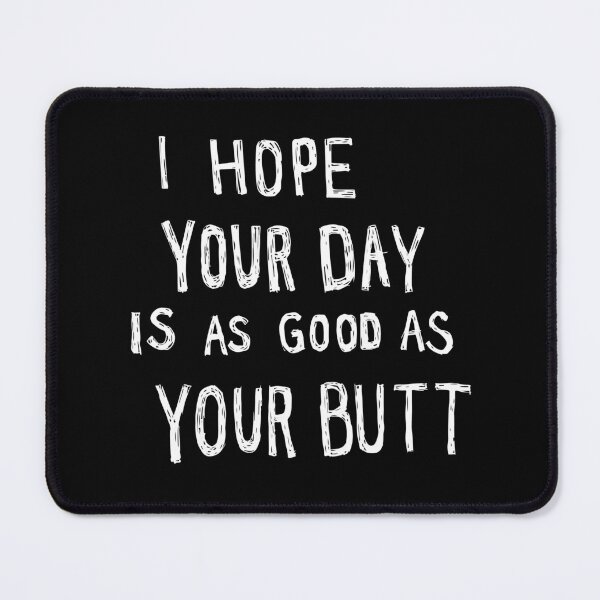 Item preview, Hope Your Day Is As Good As Your Butt | Black designed and sold by Me And The Moon.
