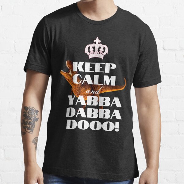 Keep Calm and Yabba Dabba Dooo! Essential T-Shirt