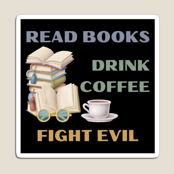 Read Books Drink Coffee Fight Evil Magnet
