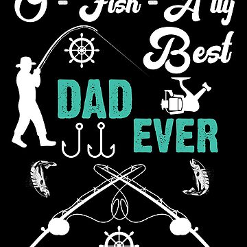 Ofishally Best Dad Ever, O - Fish - Ally - Funny Quote For Daddy Fisher man,  Funny Gift Idea For Fishing Lovers, Fishermen And Who Loves outdoors  Sports. Art Board Print for