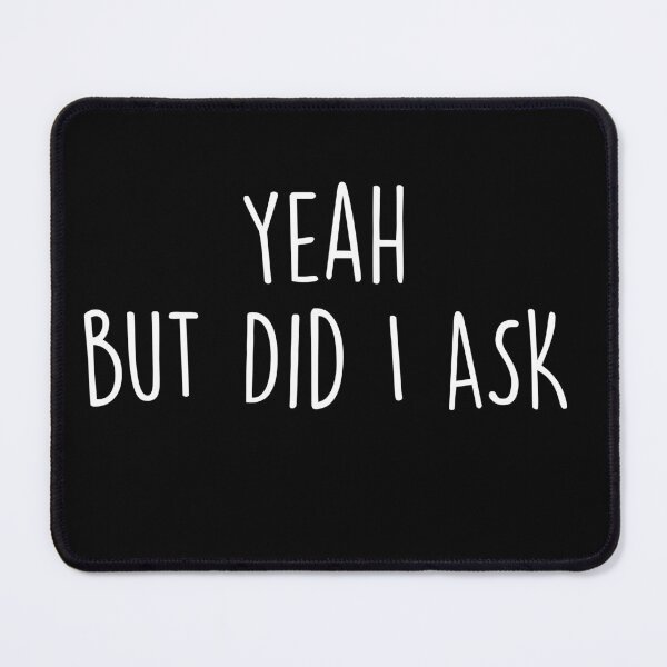 Item preview, Yeah But Did I Ask, Joke, Funny, Sarcastic, Family designed and sold by BeSerious1.