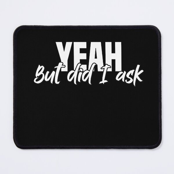 Item preview, Yeah But Did I Ask, Joke, Funny, Sarcastic, Family designed and sold by BeSerious1.