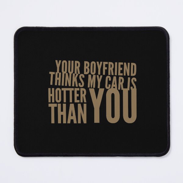 Item preview, Your Boyfriend Thinks My Car is Hotter Than You designed and sold by CarantinedChaos.