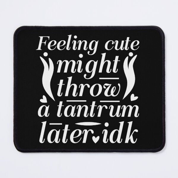 Item preview, Feeling cute might throw a tantrum later idk designed and sold by pnkpopcorn.