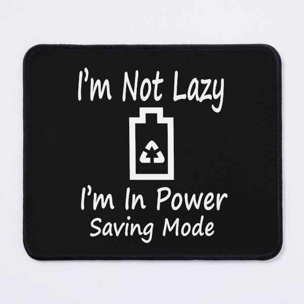Item preview, I'm Not Lazy I'm In Power Saving Mode Design designed and sold by PopsTees.