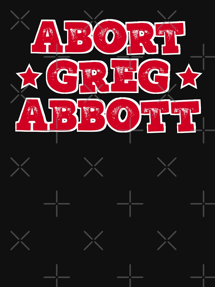 Discover Abort Texas Governor Classic T-Shirt
