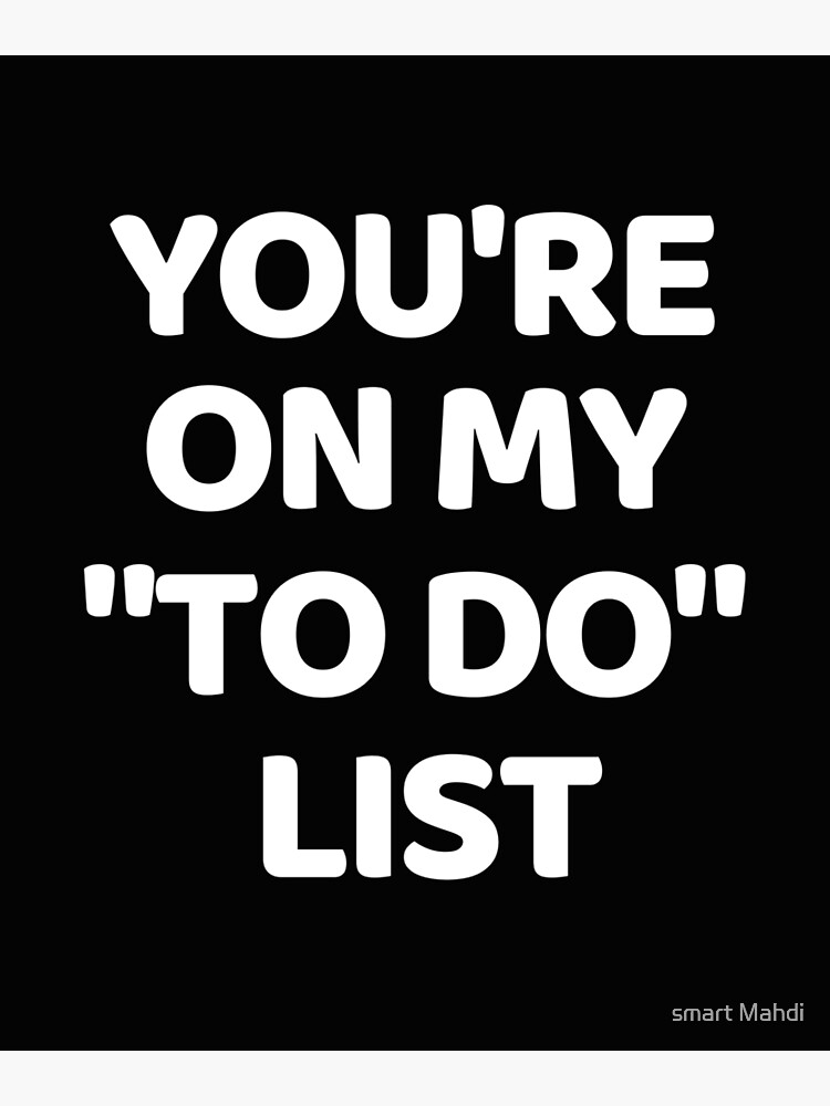 "You're On My To Do List," Poster by Souilmat Redbubble