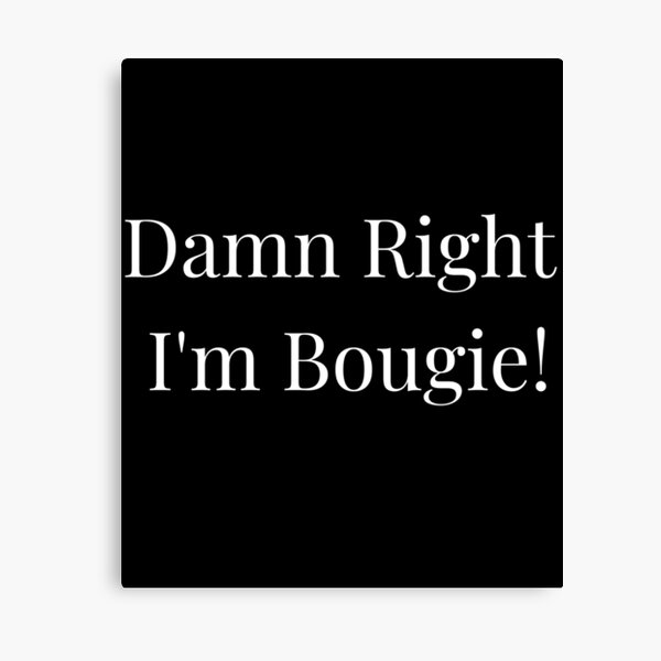 Damn Right I'm Bougie! Canvas Print