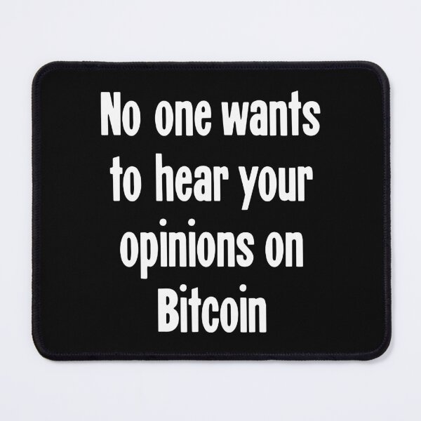 Item preview, No One Wants To Hear Your Opinions On Bitcoin designed and sold by Good-Looking Corpse.
