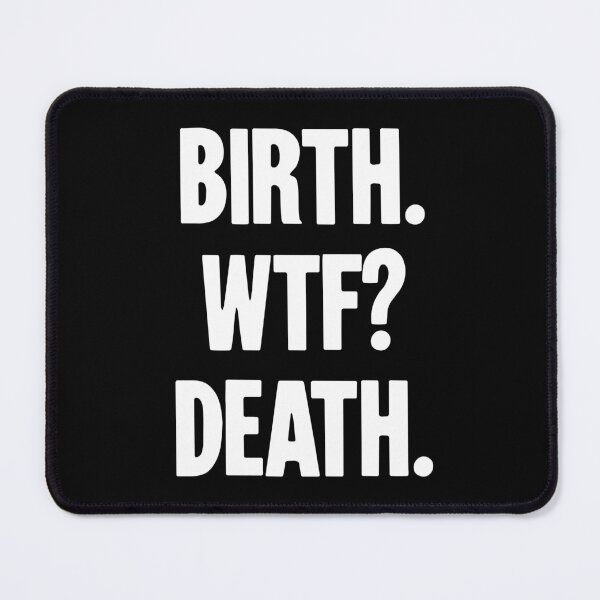Item preview, Birth. WTF? Death. designed and sold by Good-Looking Corpse.
