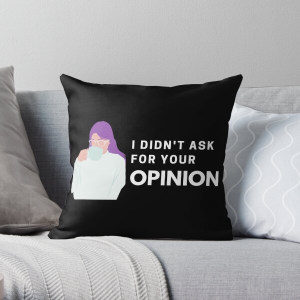 I didn't ask for your opinion Throw Pillow