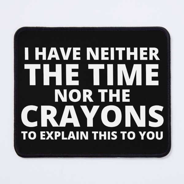 Item preview, I have Neither The Time Nor The Crayons To Explain This To You designed and sold by Kokumber Creations.