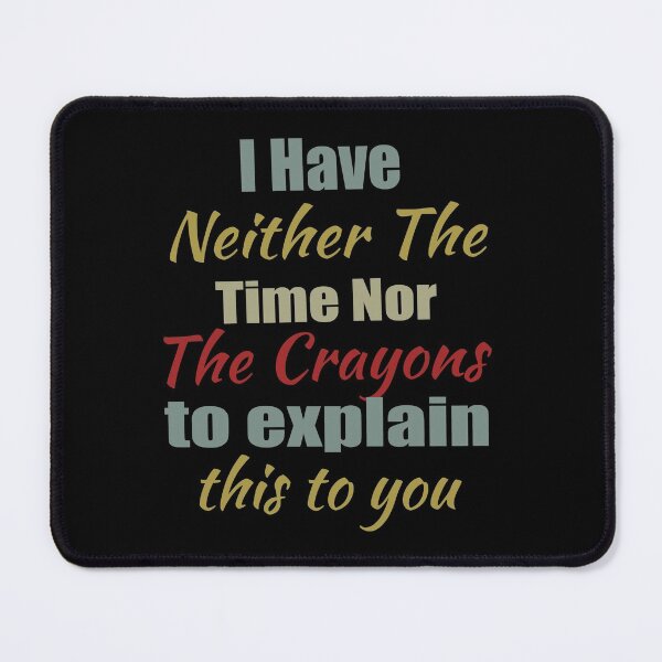 Item preview, I Have Neither the Time Nor Crayons to Explain This to You , Gift for Friends, Funny School,Funny Quotes designed and sold by TYPOGRAPO.